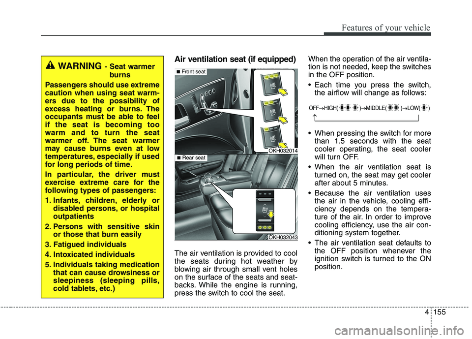 KIA QUORIS 2013 Owners Manual 4155
Features of your vehicle
Air ventilation seat (if equipped)
The air ventilation is provided to cool
the seats during hot weather by
blowing air through small vent holes
on the surface of the se KIA QUORIS 2013 Owners Manual 4155
Features of your vehicle
Air ventilation seat (if equipped)
The air ventilation is provided to cool
the seats during hot weather by
blowing air through small vent holes
on the surface of the se