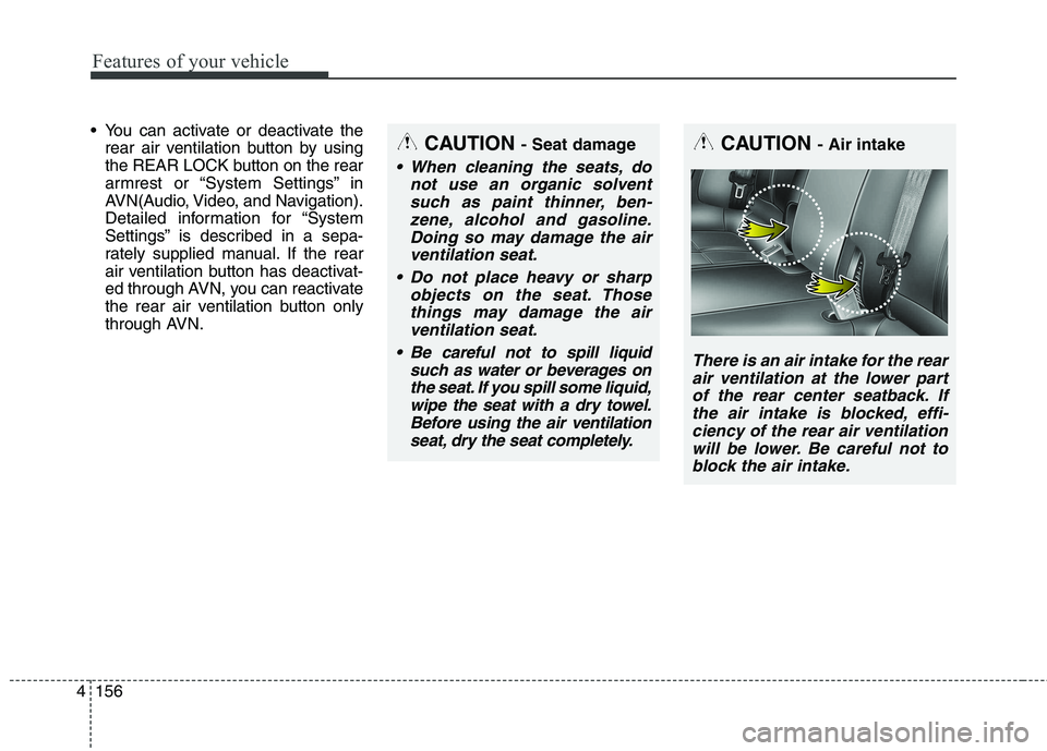 KIA QUORIS 2013  Owners Manual Features of your vehicle
156
4
 You can activate or deactivate the
rear air ventilation button by using 
the REAR LOCK button on the rear
armrest or “System Settings” in
AVN(Audio, Video, and Navi