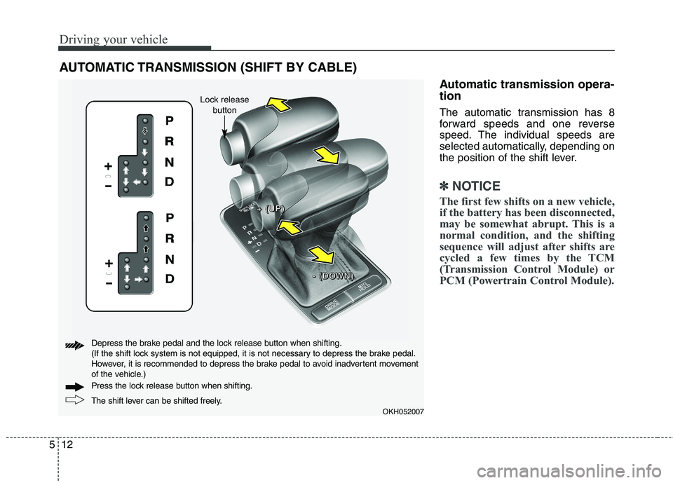 KIA QUORIS 2013 Owners Manual Driving your vehicle
12
5
Automatic transmission opera- tion
The automatic transmission has 8
forward speeds and one reverse
speed. The individual speeds are
selected automatically, depending on
the KIA QUORIS 2013 Owners Manual Driving your vehicle
12
5
Automatic transmission opera- tion
The automatic transmission has 8
forward speeds and one reverse
speed. The individual speeds are
selected automatically, depending on
the