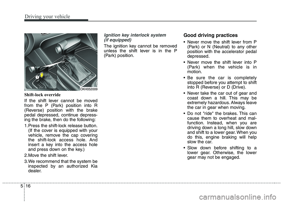 KIA QUORIS 2013 Owners Manual Driving your vehicle
16
5
Shift-lock override
If the shift lever cannot be moved
from the P (Park) position into R
(Reverse) position with the brake
pedal depressed, continue depress-
ing the brake, KIA QUORIS 2013 Owners Manual Driving your vehicle
16
5
Shift-lock override
If the shift lever cannot be moved
from the P (Park) position into R
(Reverse) position with the brake
pedal depressed, continue depress-
ing the brake,