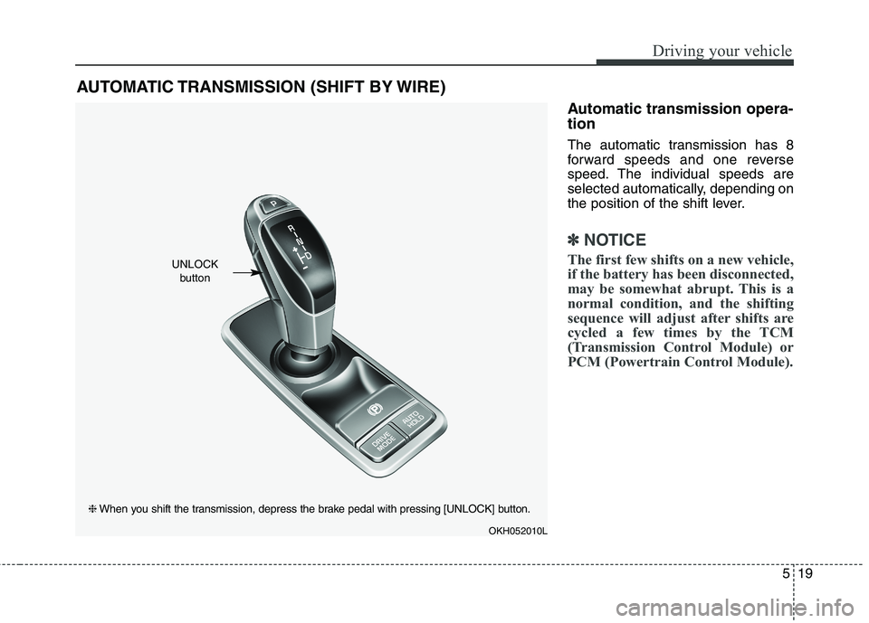 KIA QUORIS 2013  Owners Manual 519
Driving your vehicle
Automatic transmission opera- tion 
The automatic transmission has 8 
forward speeds and one reverse
speed. The individual speeds are
selected automatically, depending on
the 