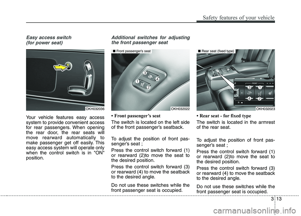 KIA QUORIS 2013 Owners Manual 313
Safety features of your vehicle
Easy access switch (for power seat)
Your vehicle features easy access
system to provide convenient access
for rear passengers. When opening
the rear door, the rear KIA QUORIS 2013 Owners Manual 313
Safety features of your vehicle
Easy access switch (for power seat)
Your vehicle features easy access
system to provide convenient access
for rear passengers. When opening
the rear door, the rear