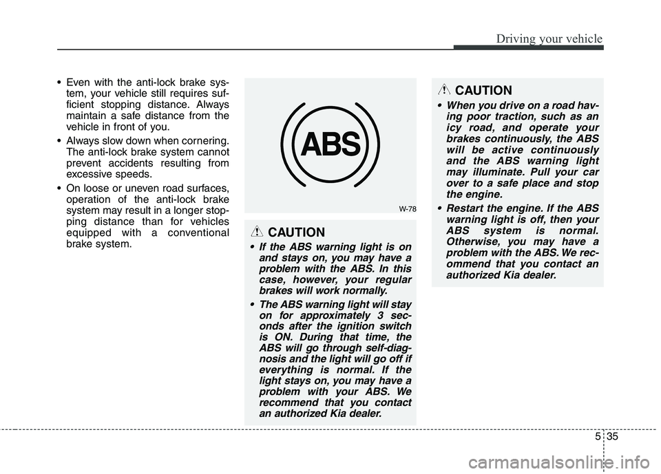 KIA QUORIS 2013 Owners Manual 535
Driving your vehicle
Even with the anti-lock brake sys-tem, your vehicle still requires suf-
ficient stopping distance. Always
maintain a safe distance from the
vehicle in front of you.
Always KIA QUORIS 2013 Owners Manual 535
Driving your vehicle
Even with the anti-lock brake sys-tem, your vehicle still requires suf-
ficient stopping distance. Always
maintain a safe distance from the
vehicle in front of you.
Always