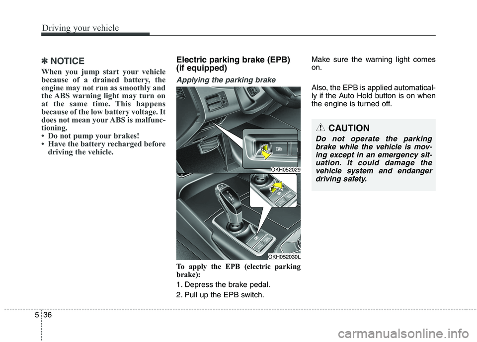 KIA QUORIS 2013 Owners Manual Driving your vehicle
36
5
✽✽
NOTICE
When you jump start your vehicle
because of a drained battery, the
engine may not run as smoothly and
the ABS warning light may turn on
at the same time. This KIA QUORIS 2013 Owners Manual Driving your vehicle
36
5
✽✽
NOTICE
When you jump start your vehicle
because of a drained battery, the
engine may not run as smoothly and
the ABS warning light may turn on
at the same time. This