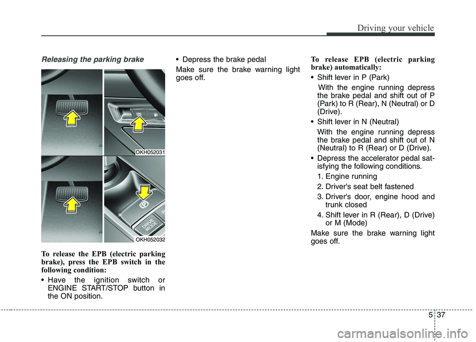 KIA QUORIS 2013 Owners Manual 537
Driving your vehicle
Releasing the parking brake
To release the EPB (electric parking
brake), press the EPB switch in the
following condition:
Have the ignition switch orENGINE START/STOP butto KIA QUORIS 2013 Owners Manual 537
Driving your vehicle
Releasing the parking brake
To release the EPB (electric parking
brake), press the EPB switch in the
following condition:
Have the ignition switch orENGINE START/STOP butto