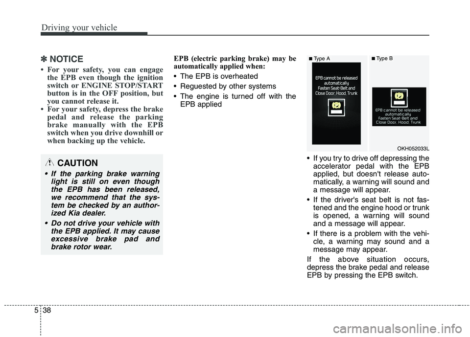 KIA QUORIS 2013 User Guide Driving your vehicle
38
5
✽✽
NOTICE
For your safety, you can engage the EPB even though the ignition
switch or ENGINE STOP/START
button is in the OFF position, but
you cannot release it.
For KIA QUORIS 2013 User Guide Driving your vehicle
38
5
✽✽
NOTICE
For your safety, you can engage the EPB even though the ignition
switch or ENGINE STOP/START
button is in the OFF position, but
you cannot release it.
For