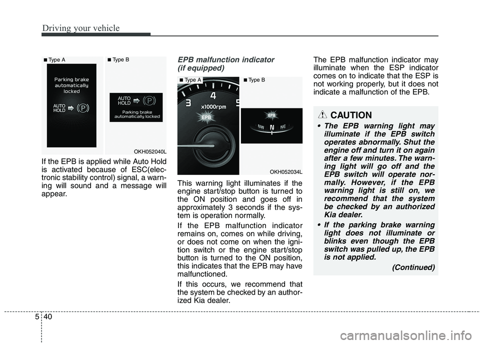 KIA QUORIS 2013 User Guide Driving your vehicle
40
5
If the EPB is applied while Auto Hold
is activated because of ESC(elec-
tronic stability control) signal, a warn-ing will sound and a message will
appear.
EPB malfunction in KIA QUORIS 2013 User Guide Driving your vehicle
40
5
If the EPB is applied while Auto Hold
is activated because of ESC(elec-
tronic stability control) signal, a warn-ing will sound and a message will
appear.
EPB malfunction in