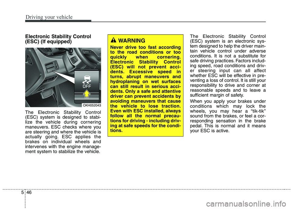 KIA QUORIS 2013 Owners Guide Driving your vehicle
46
5
Electronic Stability Control (ESC) (If equipped) The Electronic Stability Control (ESC) system is designed to stabi-
lize the vehicle during cornering
maneuvers. ESC checks w KIA QUORIS 2013 Owners Guide Driving your vehicle
46
5
Electronic Stability Control (ESC) (If equipped) The Electronic Stability Control (ESC) system is designed to stabi-
lize the vehicle during cornering
maneuvers. ESC checks w