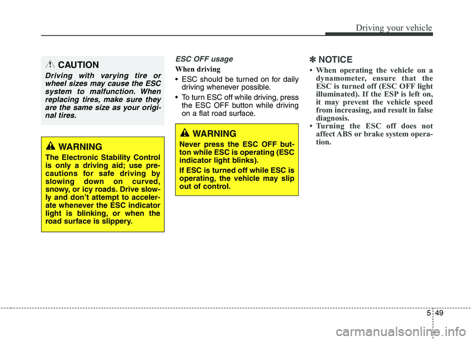 KIA QUORIS 2013 Owners Manual 549
Driving your vehicle
ESC OFF usage
When driving
ESC should be turned on for dailydriving whenever possible.
To turn ESC off while driving, press the ESC OFF button while driving
on a flat road KIA QUORIS 2013 Owners Manual 549
Driving your vehicle
ESC OFF usage
When driving
ESC should be turned on for dailydriving whenever possible.
To turn ESC off while driving, press the ESC OFF button while driving
on a flat road