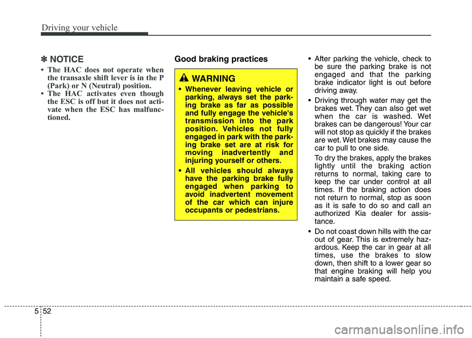 KIA QUORIS 2013 Owners Guide Driving your vehicle
52
5
✽✽
NOTICE
The HAC does not operate when the transaxle shift lever is in the P
(Park) or N (Neutral) position.
The HAC activates even though the ESC is off but it doe KIA QUORIS 2013 Owners Guide Driving your vehicle
52
5
✽✽
NOTICE
The HAC does not operate when the transaxle shift lever is in the P
(Park) or N (Neutral) position.
The HAC activates even though the ESC is off but it doe