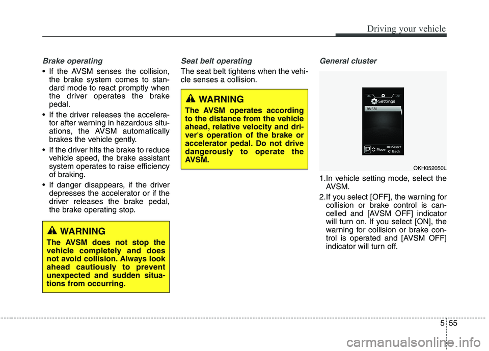 KIA QUORIS 2013 Owners Manual 555
Driving your vehicle
Brake operating
If the AVSM senses the collision,the brake system comes to stan- dard mode to react promptly when
the driver operates the brakepedal.
If the driver releases KIA QUORIS 2013 Owners Manual 555
Driving your vehicle
Brake operating
If the AVSM senses the collision,the brake system comes to stan- dard mode to react promptly when
the driver operates the brakepedal.
If the driver releases