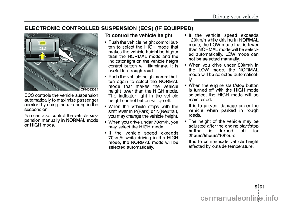 KIA QUORIS 2013 Owners Manual 561
Driving your vehicle
ECS controls the vehicle suspension
automatically to maximize passenger
comfort by using the air spring in thesuspension.
You can also control the vehicle sus-
pension manu KIA QUORIS 2013 Owners Manual 561
Driving your vehicle
ECS controls the vehicle suspension
automatically to maximize passenger
comfort by using the air spring in thesuspension.
You can also control the vehicle sus-
pension manu