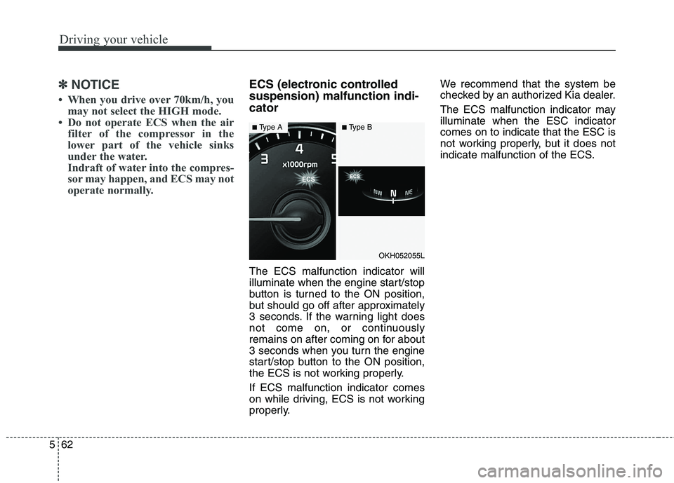KIA QUORIS 2013 Owners Guide Driving your vehicle
62
5
✽✽
NOTICE
When you drive over 70km/h, you may not select the HIGH mode.
Do not operate ECS when the air filter of the compressor in the
lower part of the vehicle KIA QUORIS 2013 Owners Guide Driving your vehicle
62
5
✽✽
NOTICE
When you drive over 70km/h, you may not select the HIGH mode.
Do not operate ECS when the air filter of the compressor in the
lower part of the vehicle