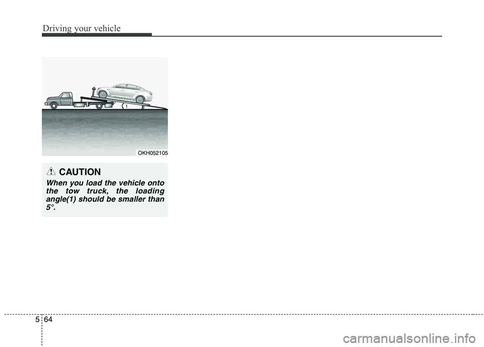 KIA QUORIS 2013 Owners Manual Driving your vehicle
64
5
CAUTION
When you load the vehicle onto
the tow truck, the loadingangle(1) should be smaller than 5°.
OKH052105 KIA QUORIS 2013 Owners Manual Driving your vehicle
64
5
CAUTION
When you load the vehicle onto
the tow truck, the loadingangle(1) should be smaller than 5°.
OKH052105