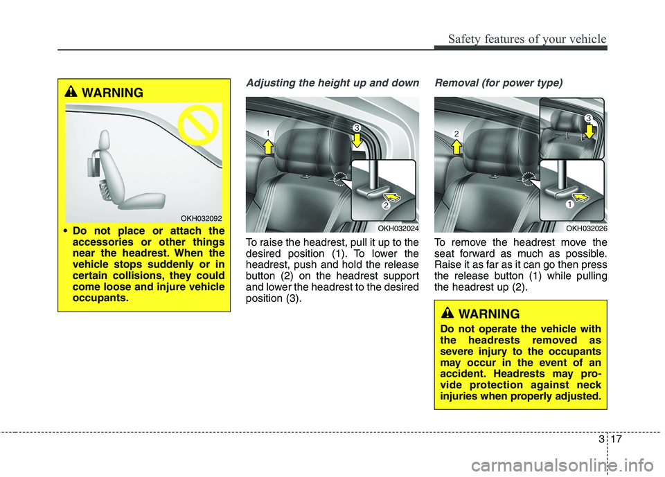KIA QUORIS 2013 Owners Guide 317
Safety features of your vehicle
Adjusting the height up and down
To raise the headrest, pull it up to the
desired position (1). To lower theheadrest, push and hold the release
button (2) on the h KIA QUORIS 2013 Owners Guide 317
Safety features of your vehicle
Adjusting the height up and down
To raise the headrest, pull it up to the
desired position (1). To lower theheadrest, push and hold the release
button (2) on the h