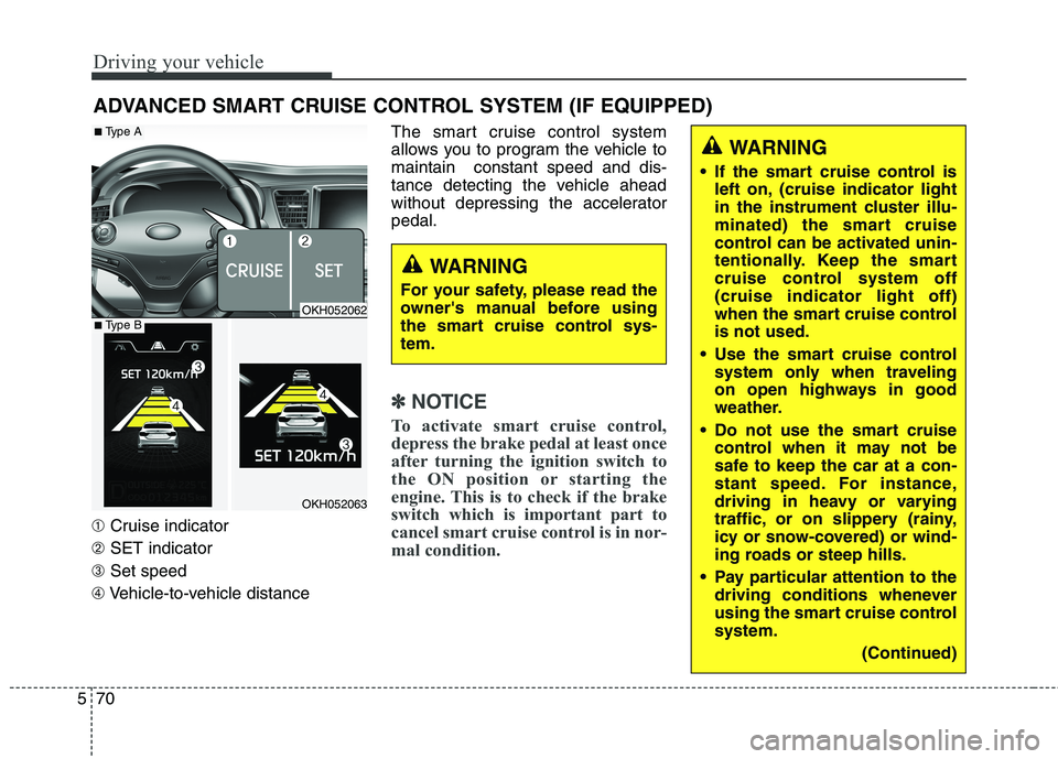 KIA QUORIS 2013 Owners Guide Driving your vehicle
70
5
➀ Cruise indicator
➁ SET indicator
➂ Set speed
➃ Vehicle-to-vehicle distance The smart cruise control system
allows you to program the vehicle tomaintain constant s KIA QUORIS 2013 Owners Guide Driving your vehicle
70
5
➀ Cruise indicator
➁ SET indicator
➂ Set speed
➃ Vehicle-to-vehicle distance The smart cruise control system
allows you to program the vehicle tomaintain constant s