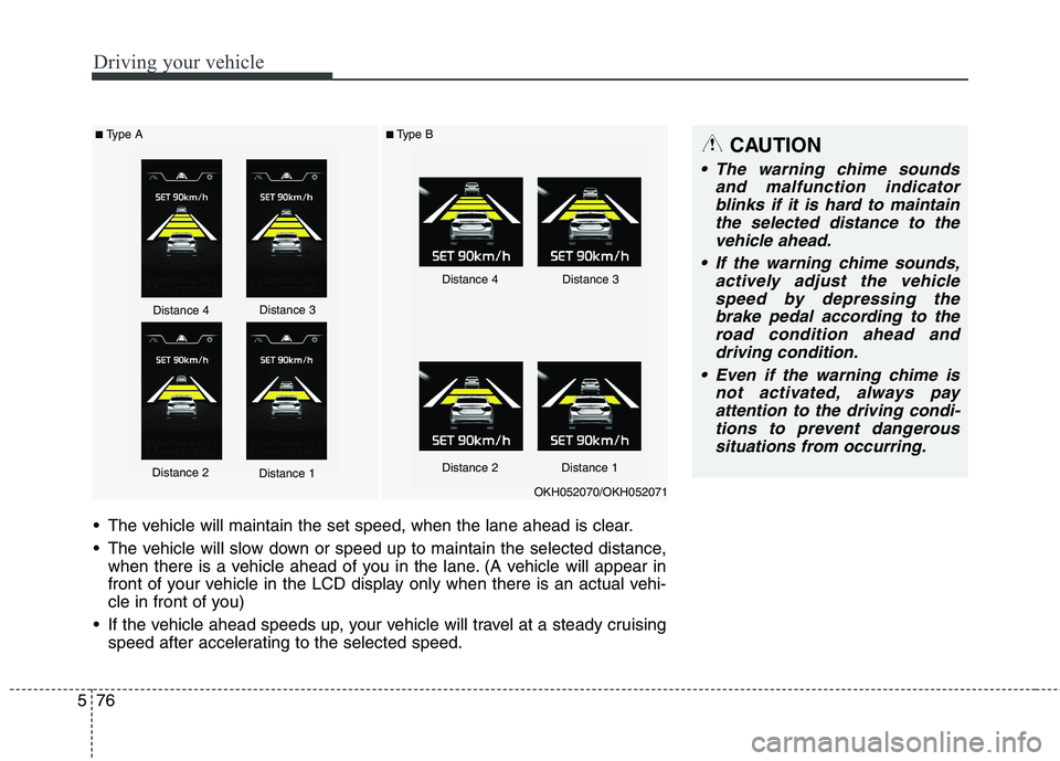 KIA QUORIS 2013 Owners Manual Driving your vehicle
76
5
■ Type A■Type B
Distance 4 Distance 3
Distance 2 Distance 1 Distance 4 Distance 3
Distance 2 Distance 1
The vehicle will maintain the set speed, when the lane ahead is KIA QUORIS 2013 Owners Manual Driving your vehicle
76
5
■ Type A■Type B
Distance 4 Distance 3
Distance 2 Distance 1 Distance 4 Distance 3
Distance 2 Distance 1
The vehicle will maintain the set speed, when the lane ahead is