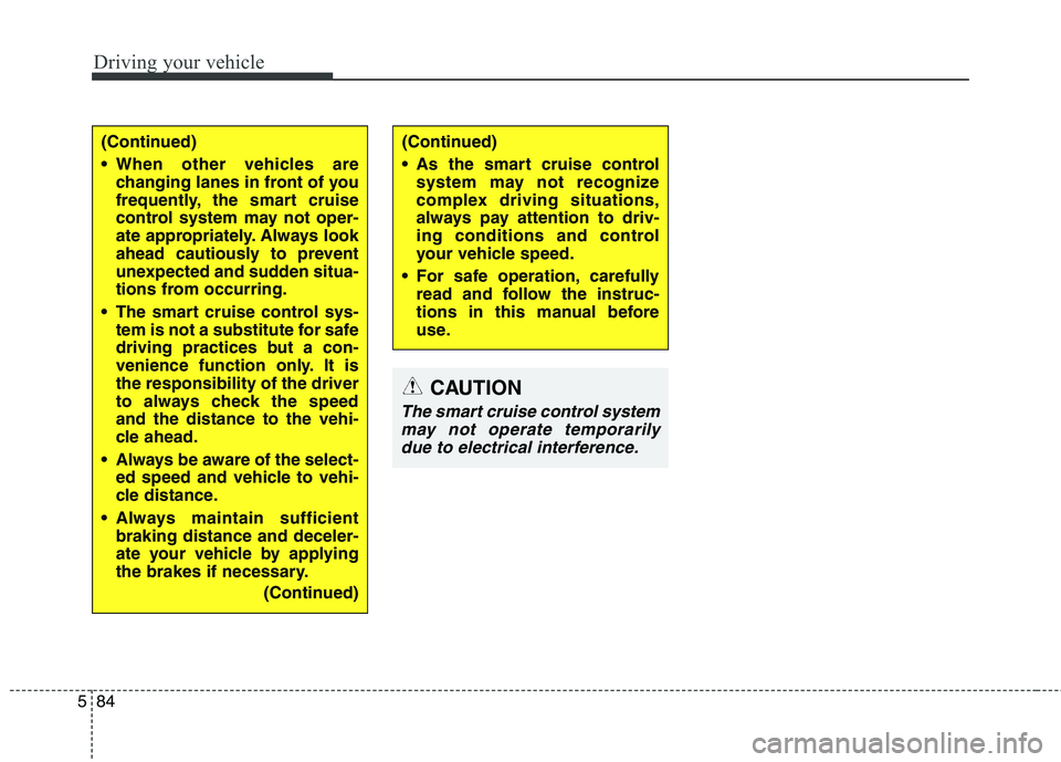 KIA QUORIS 2013 Owners Manual Driving your vehicle
84
5
CAUTION
The smart cruise control system
may not operate temporarilydue to electrical interference.
(Continued)
When other vehicles are changing lanes in front of you
frequ KIA QUORIS 2013 Owners Manual Driving your vehicle
84
5
CAUTION
The smart cruise control system
may not operate temporarilydue to electrical interference.
(Continued)
When other vehicles are changing lanes in front of you
frequ