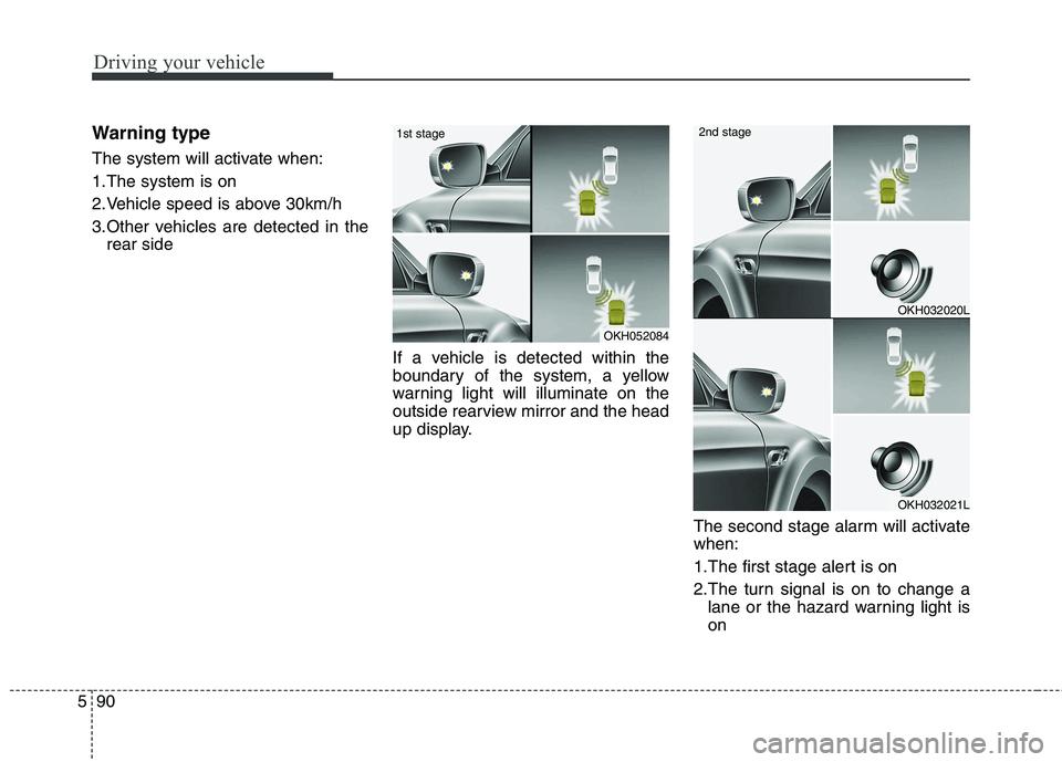 KIA QUORIS 2013 Owners Manual Driving your vehicle
90
5
Warning type
The system will activate when:
1.The system is on
2.Vehicle speed is above 30km/h
3.Other vehicles are detected in the
rear side
If a vehicle is detected with KIA QUORIS 2013 Owners Manual Driving your vehicle
90
5
Warning type
The system will activate when:
1.The system is on
2.Vehicle speed is above 30km/h
3.Other vehicles are detected in the
rear side
If a vehicle is detected with