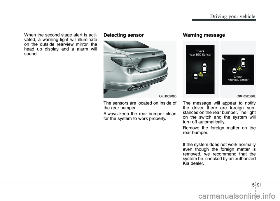KIA QUORIS 2013 Owners Guide 591
Driving your vehicle
When the second stage alert is acti-
vated, a warning light will illuminate
on the outside rearview mirror, the
head up display and a alarm willsound.Detecting sensor The sen KIA QUORIS 2013 Owners Guide 591
Driving your vehicle
When the second stage alert is acti-
vated, a warning light will illuminate
on the outside rearview mirror, the
head up display and a alarm willsound.Detecting sensor The sen
