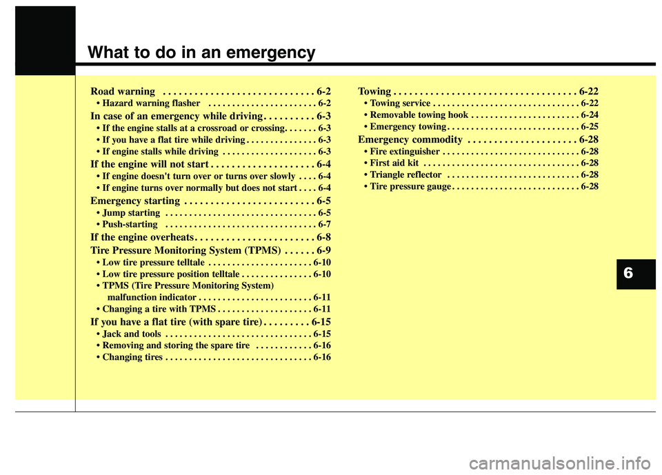 KIA QUORIS 2013  Owners Manual What to do in an emergency
Road warning . . . . . . . . . . . . . . . . . . . . . . . . . . . . . 6-2• Hazard warning flasher   . . . . . . . . . . . . . . . . . . . . . . . 6-2
In case of an emerge