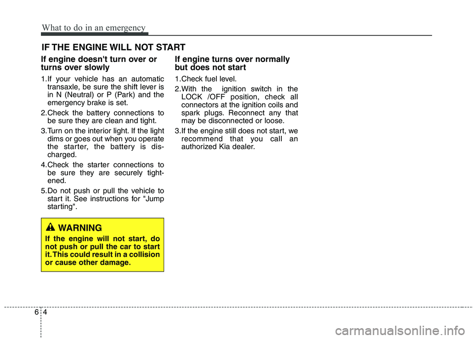 KIA QUORIS 2013 Owners Manual What to do in an emergency
4
6
IF THE ENGINE WILL NOT START
If engine doesnt turn over or
turns over slowly
1.If your vehicle has an automatic transaxle, be sure the shift lever is
in N (Neutral) KIA QUORIS 2013 Owners Manual What to do in an emergency
4
6
IF THE ENGINE WILL NOT START
If engine doesnt turn over or
turns over slowly
1.If your vehicle has an automatic transaxle, be sure the shift lever is
in N (Neutral)