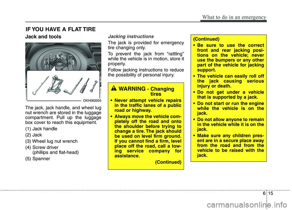KIA QUORIS 2013 Owners Manual 615
What to do in an emergency
(Continued)
Be sure to use the correctfront and rear jacking posi-
tions on the vehicle; never
use the bumpers or any other
part of the vehicle for jacking
support.
KIA QUORIS 2013 Owners Manual 615
What to do in an emergency
(Continued)
Be sure to use the correctfront and rear jacking posi-
tions on the vehicle; never
use the bumpers or any other
part of the vehicle for jacking
support.