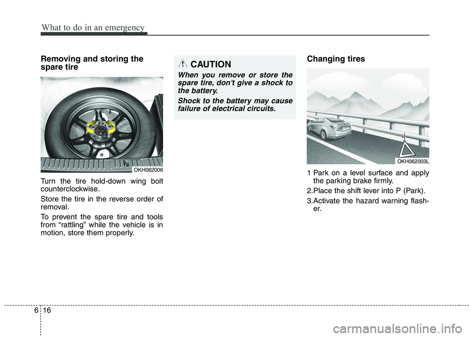 KIA QUORIS 2013 Owners Manual What to do in an emergency
16
6
Removing and storing the spare tire
Turn the tire hold-down wing bolt
counterclockwise.
Store the tire in the reverse order of
removal.
To prevent the spare tire KIA QUORIS 2013 Owners Manual What to do in an emergency
16
6
Removing and storing the spare tire
Turn the tire hold-down wing bolt
counterclockwise.
Store the tire in the reverse order of
removal.
To prevent the spare tire