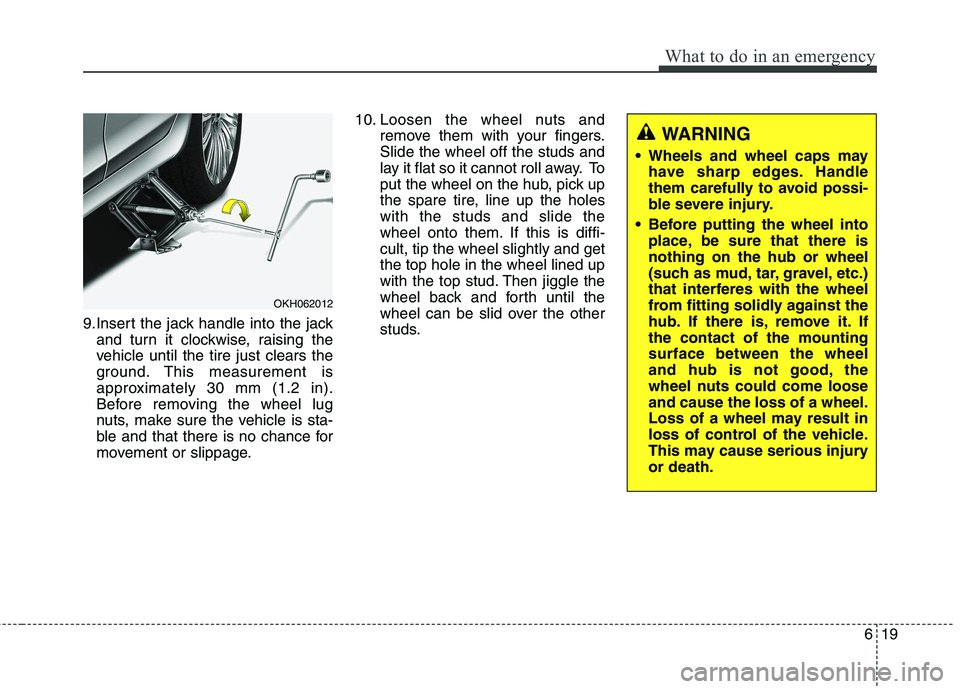 KIA QUORIS 2013 Owners Manual 619
What to do in an emergency
9.Insert the jack handle into the jackand turn it clockwise, raising the
vehicle until the tire just clears the
ground. This measurement is
approximately 30 mm (1.2 in) KIA QUORIS 2013 Owners Manual 619
What to do in an emergency
9.Insert the jack handle into the jackand turn it clockwise, raising the
vehicle until the tire just clears the
ground. This measurement is
approximately 30 mm (1.2 in)