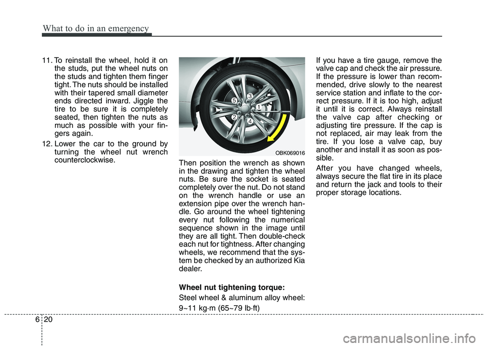 KIA QUORIS 2013 Owners Manual What to do in an emergency
20
6
11. To reinstall the wheel, hold it on
the studs, put the wheel nuts on the studs and tighten them finger
tight. The nuts should be installedwith their tapered small di KIA QUORIS 2013 Owners Manual What to do in an emergency
20
6
11. To reinstall the wheel, hold it on
the studs, put the wheel nuts on the studs and tighten them finger
tight. The nuts should be installedwith their tapered small di