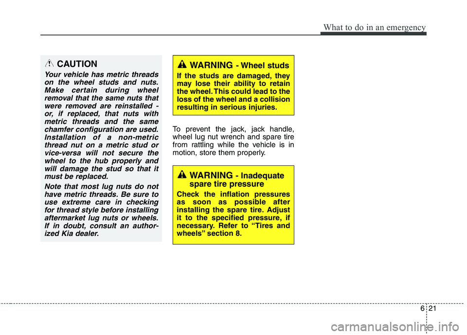 KIA QUORIS 2013 Owners Manual 621
What to do in an emergency
To prevent the jack, jack handle,
wheel lug nut wrench and spare tire
from rattling while the vehicle is in
motion, store them properly.
CAUTION
Your vehicle has metric KIA QUORIS 2013 Owners Manual 621
What to do in an emergency
To prevent the jack, jack handle,
wheel lug nut wrench and spare tire
from rattling while the vehicle is in
motion, store them properly.
CAUTION
Your vehicle has metric