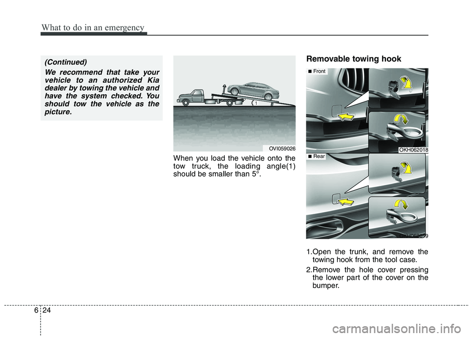 KIA QUORIS 2013 Owners Manual What to do in an emergency
24
6
When you load the vehicle onto the
tow truck, the loading angle(1)should be smaller than 5°. Removable towing hook
1.Open the trunk, and remove the
towing hook from KIA QUORIS 2013 Owners Manual What to do in an emergency
24
6
When you load the vehicle onto the
tow truck, the loading angle(1)should be smaller than 5°. Removable towing hook
1.Open the trunk, and remove the
towing hook from