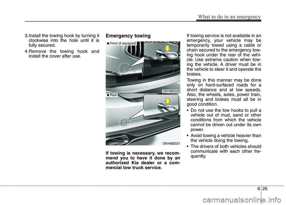 KIA QUORIS 2013 Owners Manual 625
What to do in an emergency
3.Install the towing hook by turning itclockwise into the hole until it is fully secured.
4.Remove the towing hook and install the cover after use. Emergency towing
If KIA QUORIS 2013 Owners Manual 625
What to do in an emergency
3.Install the towing hook by turning itclockwise into the hole until it is fully secured.
4.Remove the towing hook and install the cover after use. Emergency towing
If