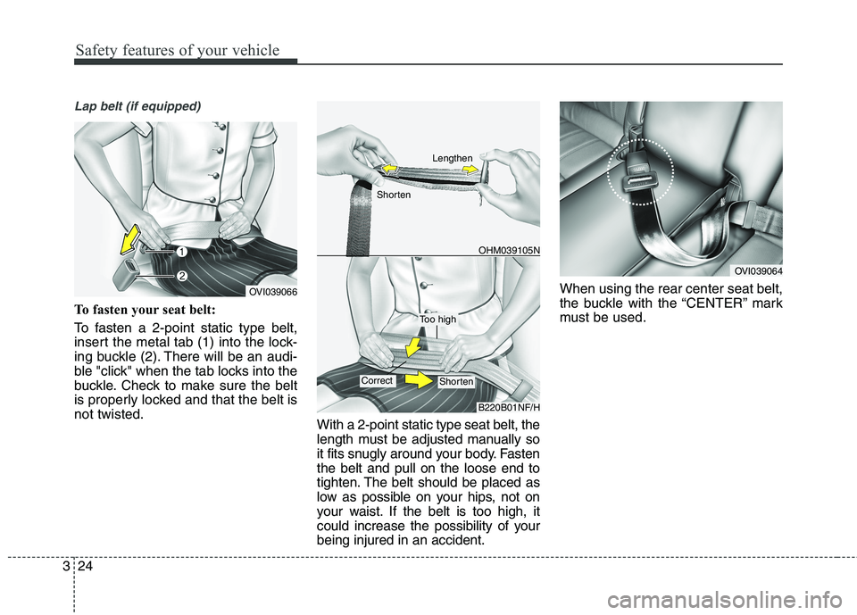 KIA QUORIS 2013 Owners Guide Safety features of your vehicle
24
3
Lap belt (if equipped)
To fasten your seat belt:
To fasten a 2-point static type belt,
insert the metal tab (1) into the lock-
ing buckle (2). There will be an a KIA QUORIS 2013 Owners Guide Safety features of your vehicle
24
3
Lap belt (if equipped)
To fasten your seat belt:
To fasten a 2-point static type belt,
insert the metal tab (1) into the lock-
ing buckle (2). There will be an a