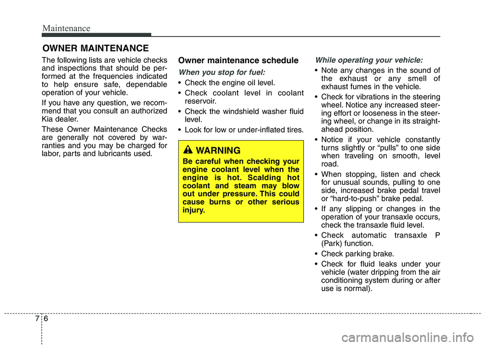 KIA QUORIS 2013 Owners Manual Maintenance
6
7
OWNER MAINTENANCE
The following lists are vehicle checks and inspections that should be per-
formed at the frequencies indicated
to help ensure safe, dependable
operation of your vehi KIA QUORIS 2013 Owners Manual Maintenance
6
7
OWNER MAINTENANCE
The following lists are vehicle checks and inspections that should be per-
formed at the frequencies indicated
to help ensure safe, dependable
operation of your vehi