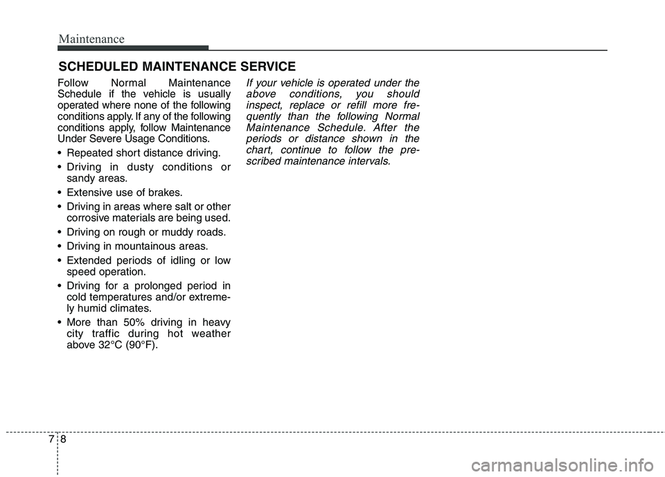 KIA QUORIS 2013 Owners Manual Maintenance
8
7
SCHEDULED MAINTENANCE SERVICE
Follow Normal Maintenance
Schedule if the vehicle is usually
operated where none of the following
conditions apply. If any of the following
conditions KIA QUORIS 2013 Owners Manual Maintenance
8
7
SCHEDULED MAINTENANCE SERVICE
Follow Normal Maintenance
Schedule if the vehicle is usually
operated where none of the following
conditions apply. If any of the following
conditions