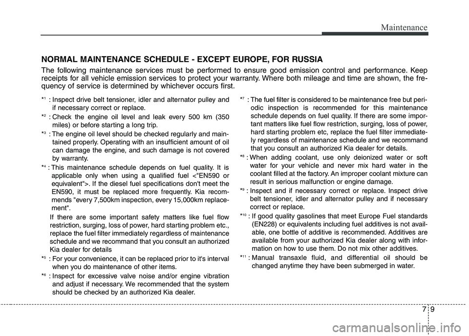 KIA QUORIS 2013 Owners Manual 79
Maintenance
NORMAL MAINTENANCE SCHEDULE - EXCEPT EUROPE, FOR RUSSIA
The following maintenance services must be performed to ensure good emission control and performance. Keep
receipts for all veh KIA QUORIS 2013 Owners Manual 79
Maintenance
NORMAL MAINTENANCE SCHEDULE - EXCEPT EUROPE, FOR RUSSIA
The following maintenance services must be performed to ensure good emission control and performance. Keep
receipts for all veh
