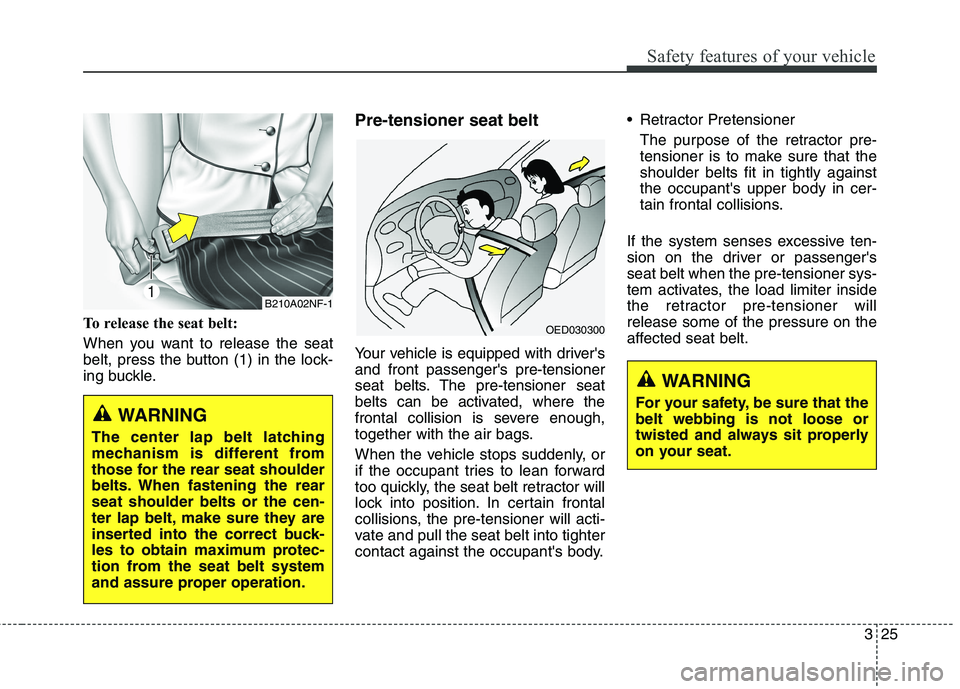 KIA QUORIS 2013 Owners Guide 325
Safety features of your vehicle
To release the seat belt:
When you want to release the seat
belt, press the button (1) in the lock-
ing buckle.Pre-tensioner seat belt
Your vehicle is equipped KIA QUORIS 2013 Owners Guide 325
Safety features of your vehicle
To release the seat belt:
When you want to release the seat
belt, press the button (1) in the lock-
ing buckle.Pre-tensioner seat belt
Your vehicle is equipped