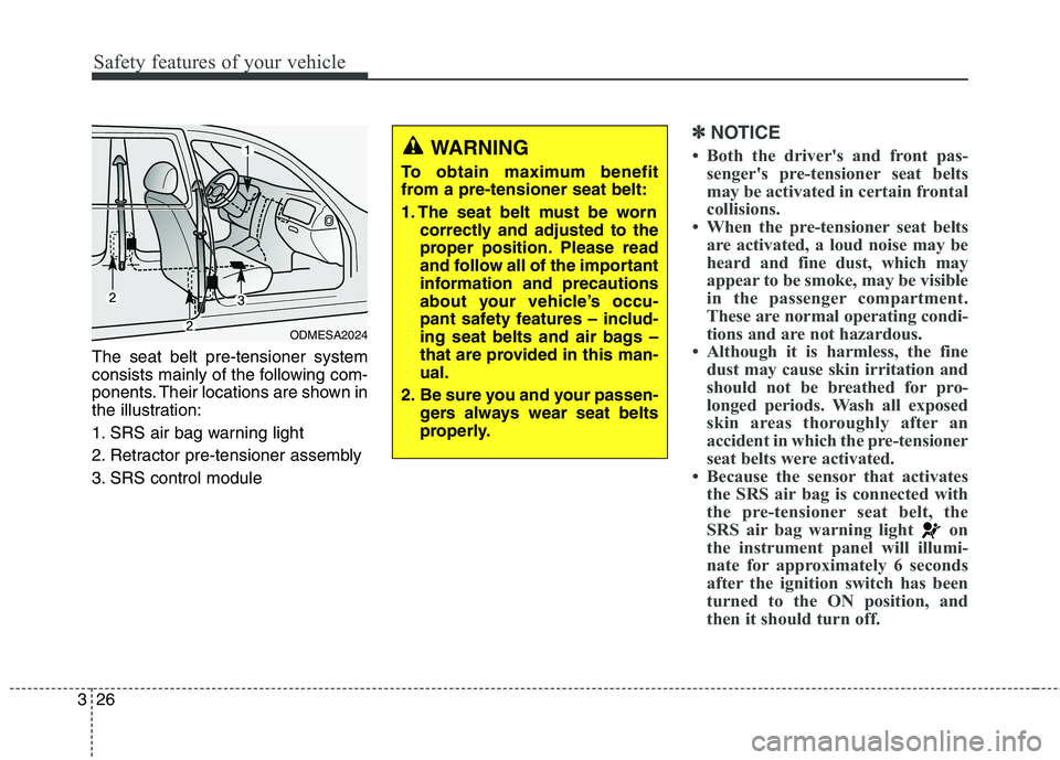 KIA QUORIS 2013 Service Manual Safety features of your vehicle
26
3
The seat belt pre-tensioner system
consists mainly of the following com-
ponents. Their locations are shown in
the illustration:
1. SRS air bag warning light
2. KIA QUORIS 2013 Service Manual Safety features of your vehicle
26
3
The seat belt pre-tensioner system
consists mainly of the following com-
ponents. Their locations are shown in
the illustration:
1. SRS air bag warning light
2.