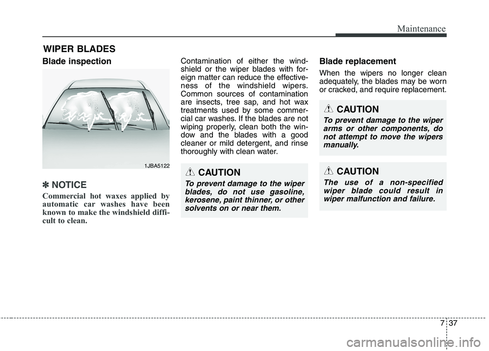 KIA QUORIS 2013 Owners Manual 737
Maintenance
WIPER BLADES
Blade inspection
✽✽ NOTICE
Commercial hot waxes applied by
automatic car washes have been
known to make the windshield diffi-
cult to clean.
Contamination of eithe KIA QUORIS 2013 Owners Manual 737
Maintenance
WIPER BLADES
Blade inspection
✽✽ NOTICE
Commercial hot waxes applied by
automatic car washes have been
known to make the windshield diffi-
cult to clean.
Contamination of eithe