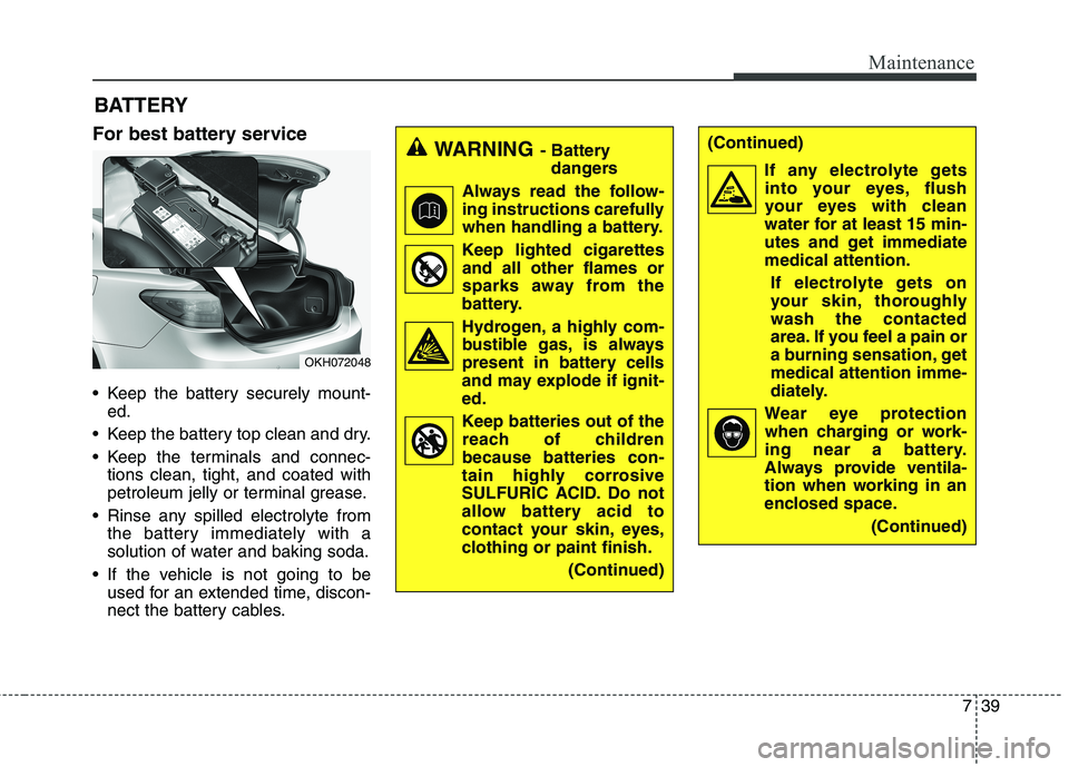 KIA QUORIS 2013 Owners Manual 739
Maintenance
For best battery service
Keep the battery securely mount-ed.
Keep the battery top clean and dry.
Keep the terminals and connec- tions clean, tight, and coated with
petroleum jell KIA QUORIS 2013 Owners Manual 739
Maintenance
For best battery service
Keep the battery securely mount-ed.
Keep the battery top clean and dry.
Keep the terminals and connec- tions clean, tight, and coated with
petroleum jell