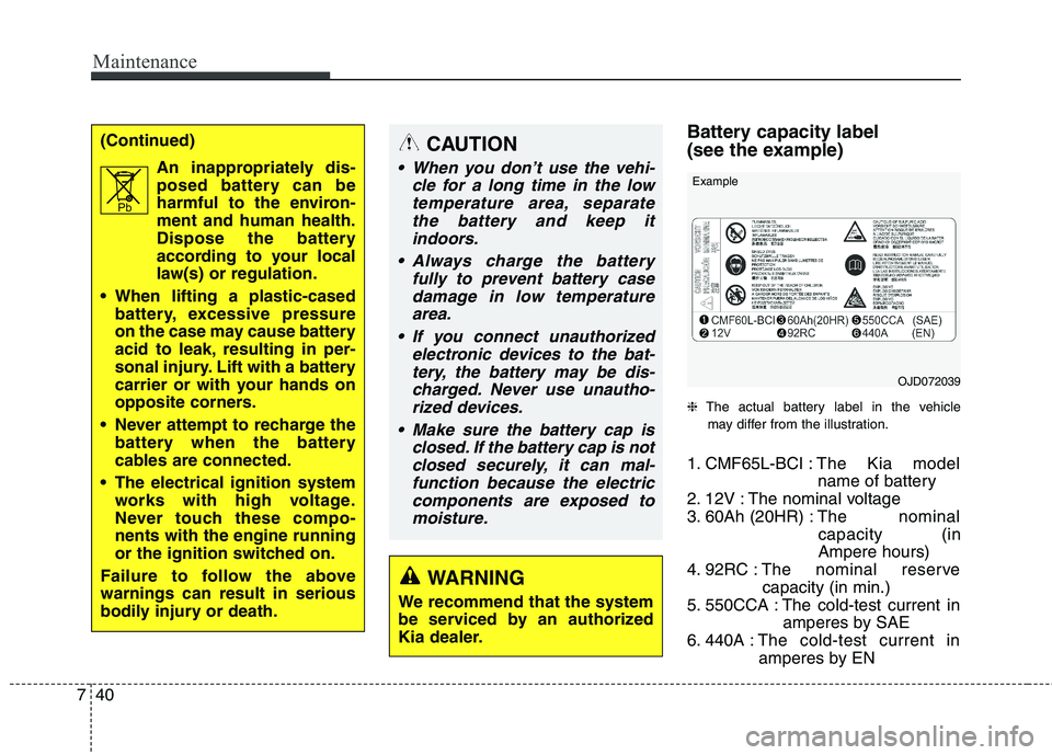 KIA QUORIS 2013 Owners Manual Maintenance
40
7
Battery capacity label
(see the example) ❈ The actual battery label in the vehicle
may differ from the illustration.
1. CMF65L-BCI : The Kia model
name of battery
2. 12V : The nom KIA QUORIS 2013 Owners Manual Maintenance
40
7
Battery capacity label
(see the example) ❈ The actual battery label in the vehicle
may differ from the illustration.
1. CMF65L-BCI : The Kia model
name of battery
2. 12V : The nom
