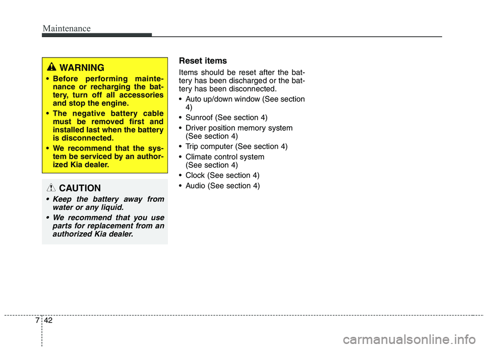 KIA QUORIS 2013  Owners Manual Maintenance
42
7
Reset items Items should be reset after the bat- 
tery has been discharged or the bat-
tery has been disconnected. 
 Auto up/down window (See section
4)
 Sunroof (See section 4)
 Driv