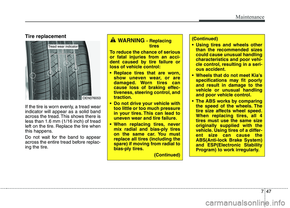 KIA QUORIS 2013 Owners Manual 747
Maintenance
Tire replacement
If the tire is worn evenly, a tread wear indicator will appear as a solid band
across the tread. This shows there isless than 1.6 mm (1/16 inch) of tread
left on the KIA QUORIS 2013 Owners Manual 747
Maintenance
Tire replacement
If the tire is worn evenly, a tread wear indicator will appear as a solid band
across the tread. This shows there isless than 1.6 mm (1/16 inch) of tread
left on the