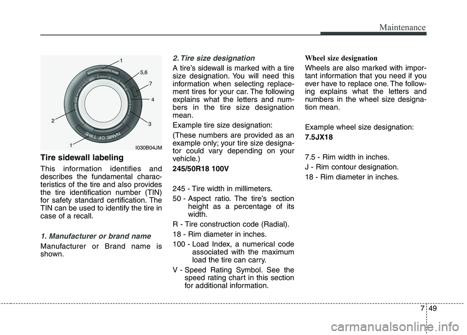 KIA QUORIS 2013 Owners Manual 749
Maintenance
Tire sidewall labeling
This information identifies and
describes the fundamental charac-
teristics of the tire and also provides
the tire identification number (TIN)
for safety stand KIA QUORIS 2013 Owners Manual 749
Maintenance
Tire sidewall labeling
This information identifies and
describes the fundamental charac-
teristics of the tire and also provides
the tire identification number (TIN)
for safety stand