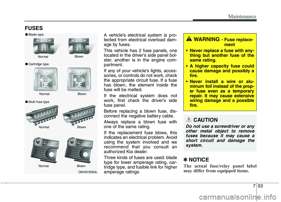 KIA QUORIS 2013 Workshop Manual 753
Maintenance
FUSESA vehicle’s electrical system is pro-
tected from electrical overload dam-
age by fuses.
This vehicle has 2 fuse panels, one
located in the driver’s side panel bol-
ster, a KIA QUORIS 2013 Workshop Manual 753
Maintenance
FUSESA vehicle’s electrical system is pro-
tected from electrical overload dam-
age by fuses.
This vehicle has 2 fuse panels, one
located in the driver’s side panel bol-
ster, a
