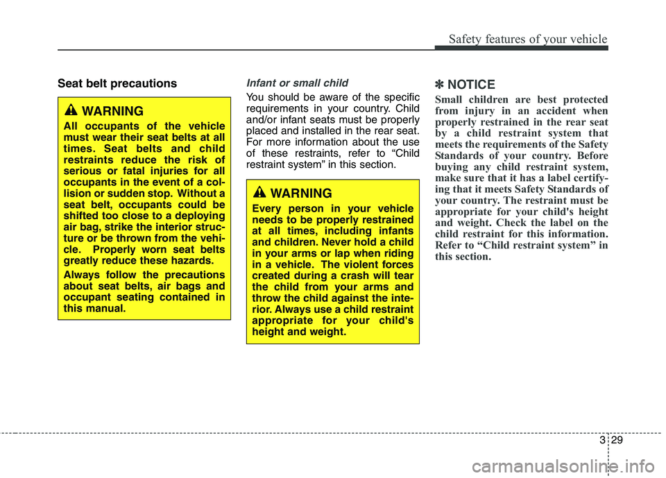 KIA QUORIS 2013 Service Manual 329
Safety features of your vehicle
Seat belt precautionsInfant or small child
You should be aware of the specific
requirements in your country. Child
and/or infant seats must be properlyplaced and i KIA QUORIS 2013 Service Manual 329
Safety features of your vehicle
Seat belt precautionsInfant or small child
You should be aware of the specific
requirements in your country. Child
and/or infant seats must be properlyplaced and i