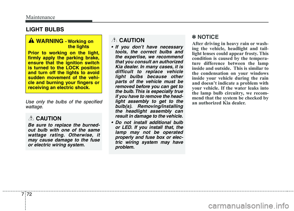 KIA QUORIS 2013 User Guide Maintenance
72
7
LIGHT BULBS
Use only the bulbs of the specified
wattage.
✽✽ NOTICE
After driving in heavy rain or wash-
ing the vehicle, headlight and tail-
light lenses could appear frosty. Thi KIA QUORIS 2013 User Guide Maintenance
72
7
LIGHT BULBS
Use only the bulbs of the specified
wattage.
✽✽ NOTICE
After driving in heavy rain or wash-
ing the vehicle, headlight and tail-
light lenses could appear frosty. Thi