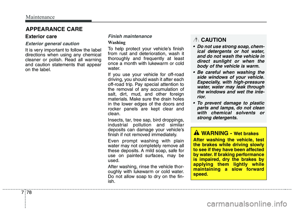 KIA QUORIS 2013 Owners Manual Maintenance
78
7
Exterior care
Exterior general caution
It is very important to follow the label
directions when using any chemical
cleaner or polish. Read all warningand caution statements that app KIA QUORIS 2013 Owners Manual Maintenance
78
7
Exterior care
Exterior general caution
It is very important to follow the label
directions when using any chemical
cleaner or polish. Read all warningand caution statements that app