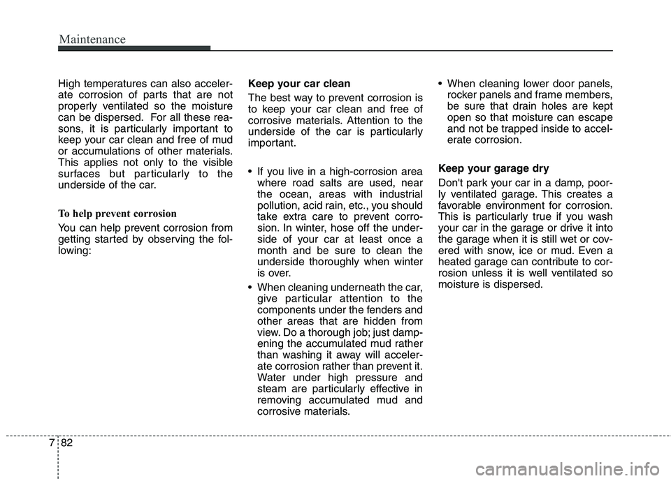 KIA QUORIS 2013 Owners Manual Maintenance
82
7
High temperatures can also acceler-
ate corrosion of parts that are not
properly ventilated so the moisture
can be dispersed. For all these rea-
sons, it is particularly important to KIA QUORIS 2013 Owners Manual Maintenance
82
7
High temperatures can also acceler-
ate corrosion of parts that are not
properly ventilated so the moisture
can be dispersed. For all these rea-
sons, it is particularly important to